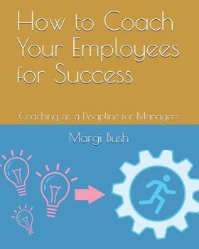 Paperback How to Coach Your Employees for Success: Coaching as a Discipline for Managers Book