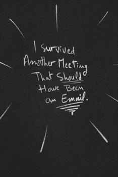 Paperback I Survived Another Meeting That Should Have Been An Email.: funny lined notebook Business & Professional Humor Book