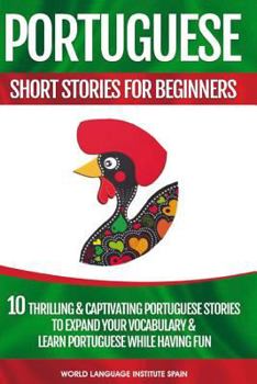 Paperback Portuguese Short Stories for Beginners: 10 Thrilling and Captivating Portuguese Stories to Expand Your Vocabulary & Learn Portuguese While Having Fun Book