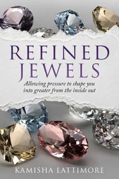 Paperback Refined Jewels: Allowing Pressure to Shape You Into Greater from The Inside Out Book