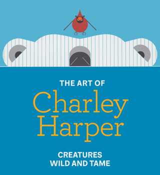 The Art of Charley Harper: Creatures Wild and Tame