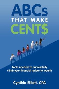 Paperback ABCs That Make Cent$: Tools Needed to Successfully Climb Your Financial Ladder to Wealth Book