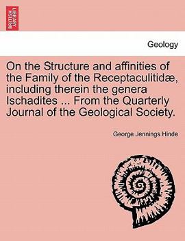 Paperback On the Structure and Affinities of the Family of the Receptaculitidae, Including Therein the Genera Ischadites ... from the Quarterly Journal of the G Book