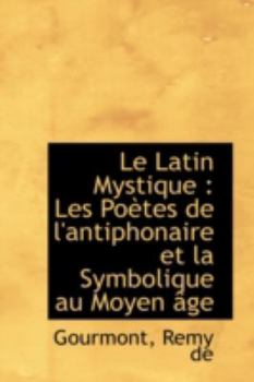 Paperback Le Latin Mystique: Les Poetes de L'Antiphonaire Et La Symbolique Au Moyen Age Book