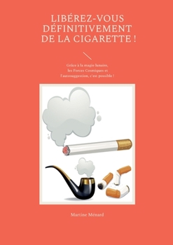 Paperback Libérez-vous définitivement de la cigarette !: Grâce à la magie lunaire, les Forces Cosmiques et l'autosuggestion, c'est possible ! [French] Book