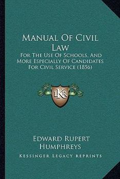 Paperback Manual Of Civil Law: For The Use Of Schools, And More Especially Of Candidates For Civil Service (1856) Book