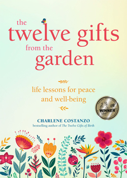 Paperback The Twelve Gifts from the Garden: Life Lessons for Peace and Well-Being (Tropical Climate Gardening, Horticulture and Botany Essays) Book