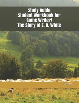 Study Guide Student Workbook for Some Writer! The Story of E. B. White