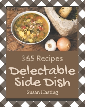 Paperback 365 Delectable Side Dish Recipes: Side Dish Cookbook - Your Best Friend Forever Book