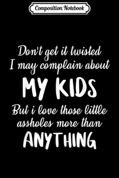 Composition Notebook: Don't Get It Twisted I May Complain About My Kids  Journal/Notebook Blank Lined Ruled 6x9 100 Pages