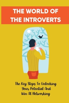 Paperback The World Of The Introverts: The Key Steps To Unlocking Your Potential And Win At Networking: Grow A Company Book