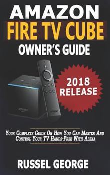 Paperback Amazon Fire TV Cube Owner's Guide: Your Complete Guide On How You Can Master And Control Your TV Hands-Free With Alexa Book