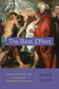 Paperback The Best Effect: Theology and the Origins of Consequentialism Book