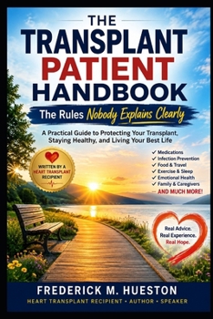 THE TRANSPLANT PATIENT HANDBOOK: The Rules Nobody Explains Clearly A Practical Guide to Living Safely and Successfully After Organ Transplant