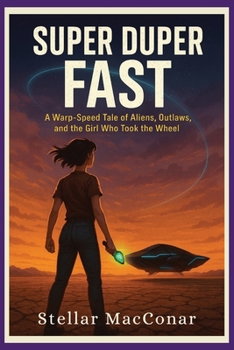 Super Duper Fast: A Warp-Speed Tale of Aliens, Outlaws, and the Girl Who Took the Wheel – High Speed UFO Racing, Funny, Science Fiction, First Contact, Space Race Adventure