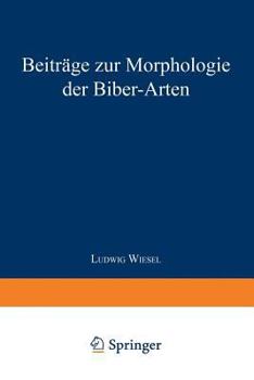 Beitrage Zur Morphologie Der Biber-Arten: Inaugural-Dissertation Zur Erlangung Der Doktorwurde Der Hohen Naturwissenschaftlichen Fakultat Der Vereinigten Friedrichs-Universitat Halle-Wittenberg