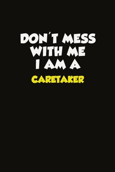 Paperback Don't Mess With Me I Am A Caretaker: Career journal, notebook and writing journal for encouraging men, women and kids. A framework for building your c Book