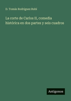 La corte de Carlos II, comedia histórica en dos partes y seis cuadros
