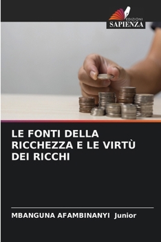 Paperback Le Fonti Della Ricchezza E Le Virtù Dei Ricchi [Italian] Book