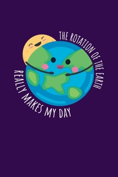 Paperback The Rotation Of The Earth Really Makes My Day: Notebook For Science Lovers and Fans Book