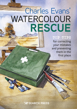 Paperback Charles Evans' Watercolour Rescue: Top Tips for Correcting Your Mistakes and Preventing Them in the First Place Book