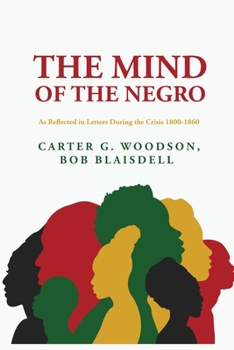 Paperback The Mind of the Negro As Reflected in Letters During the Crisis 1800-1860: Carter G. Woodson, Bob Blaisdell Book