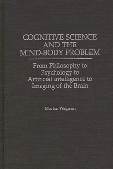 Hardcover Cognitive Science and the Mind-Body Problem: From Philosophy to Psychology to Artificial Intelligence to Imaging of the Brain Book