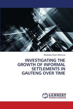 Paperback Investigating the Growth of Informal Settlements in Gauteng Over Time Book