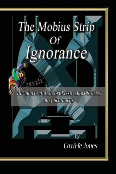 Paperback The Mobius Strip of Ignorance: Comedic Re-interpretation of Classic Short Stories in 3 Sentences Book