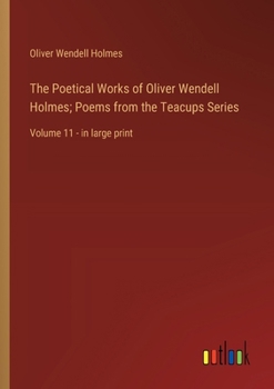 Paperback The Poetical Works of Oliver Wendell Holmes; Poems from the Teacups Series: Volume 11 - in large print Book