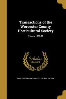 Paperback Transactions of the Worcester County Horticultural Society; Volume 1888-89 Book