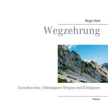 Paperback Wegzehrung: Zwischen Inn, Chiemgauer Bergen und Königssee [German] Book