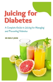 Paperback Juicing for Diabetes: A Complete Guide to Juicing for Managing and Preventing Diabetes Book