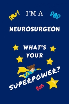 Paperback I'm A Neurosurgeon What's Your Superpower?: Perfect Gag Gift For A Superpowered Neurosurgeon - Blank Lined Notebook Journal - 100 Pages 6 x 9 Format - Book