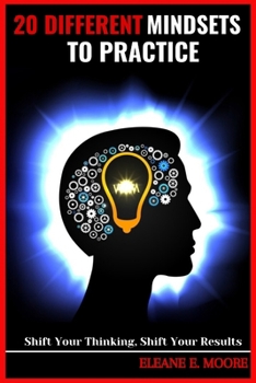 20 Different Mindsets to Put Into Practice: Shift your thinking, shift your results