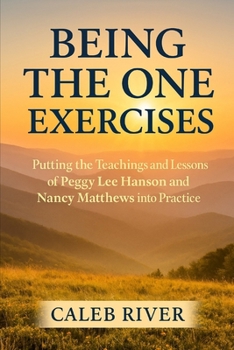 Paperback Being The One Exercises: Putting the Teachings and Lessons of Peggy Lee Hanson and Nancy Matthews into Practice Book