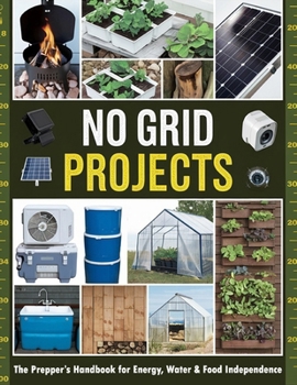 NO GRID Projects; The Prepper’s Handbook for Energy, Water & Food Independence