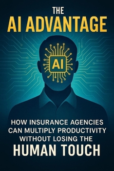 Paperback The AI Advantage: How Insurance Agencies Can Multiply Productivity Without Losing the Human Touch Book