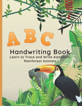 Paperback ABC Handwriting Book Learn to Trace and Write Alphabets rainforest Animals: Handwriting Practice Workbook for Kids - Pen Control, Letter Tracing, Sigh Book