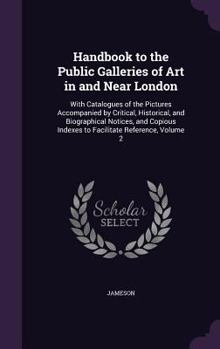 Hardcover Handbook to the Public Galleries of Art in and Near London: With Catalogues of the Pictures Accompanied by Critical, Historical, and Biographical Noti Book