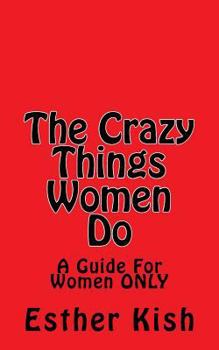 Paperback The Crazy Things Women Do: A Guide For Women ONLY Book