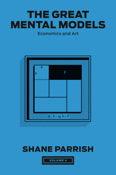 Hardcover The Great Mental Models, Volume 4: Economics and Art Book