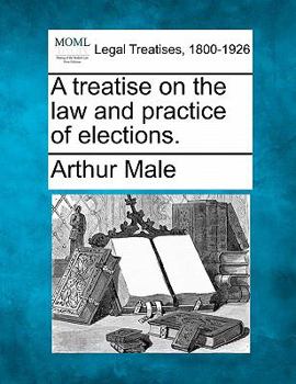 A treatise on the law and practice of elections.