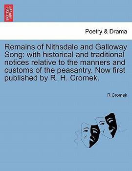 Remains Of Nithsdale And Galloway Song: With Historical And Traditional Notices Relative To The Manners And Customs Of The Peasantry