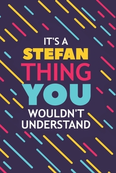 Paperback It's a Stefan Thing You Wouldn't Understand: Lined Notebook / Journal Gift, 120 Pages, 6x9, Soft Cover, Glossy Finish Book