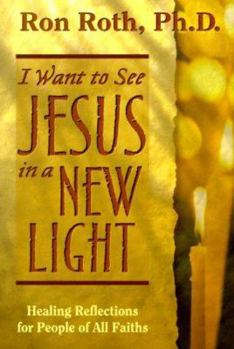 Paperback I Want to See Jesus in a New Light: Healing Reflections for People of All Faiths Book