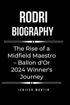 Rodri biography: The Rise of a Midfield Maestro – Ballon d'Or 2024 Winner's Journey