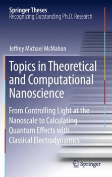 Topics in Theoretical and Computational Nanoscience: From Controlling Light at the Nanoscale to Calculating Quantum Effects with Classical Electrodynamics - Book  of the Springer Theses