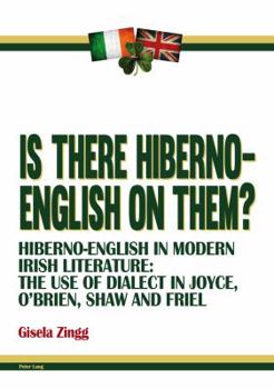Is There Hiberno-English on Them?: Hiberno-English in Modern Irish Literature: The Use of Dialect in Joyce, O'Brien, Shaw and Friel