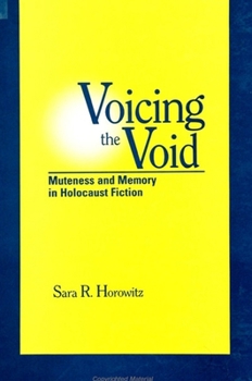 Voicing the Void: Muteness and Memory in Holocaust Fiction (S U N Y Series in Modern Jewish Literature and Culture)